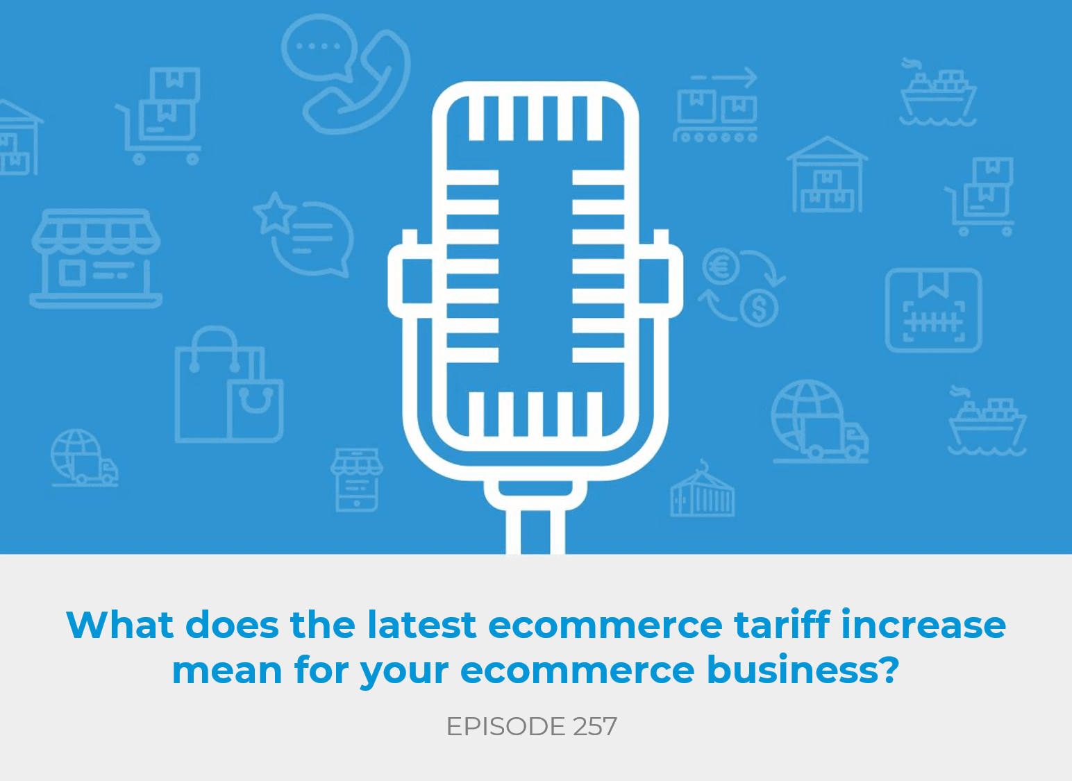 E257 What Does The Latest Tariff Increase Mean For Your Ecommerce 