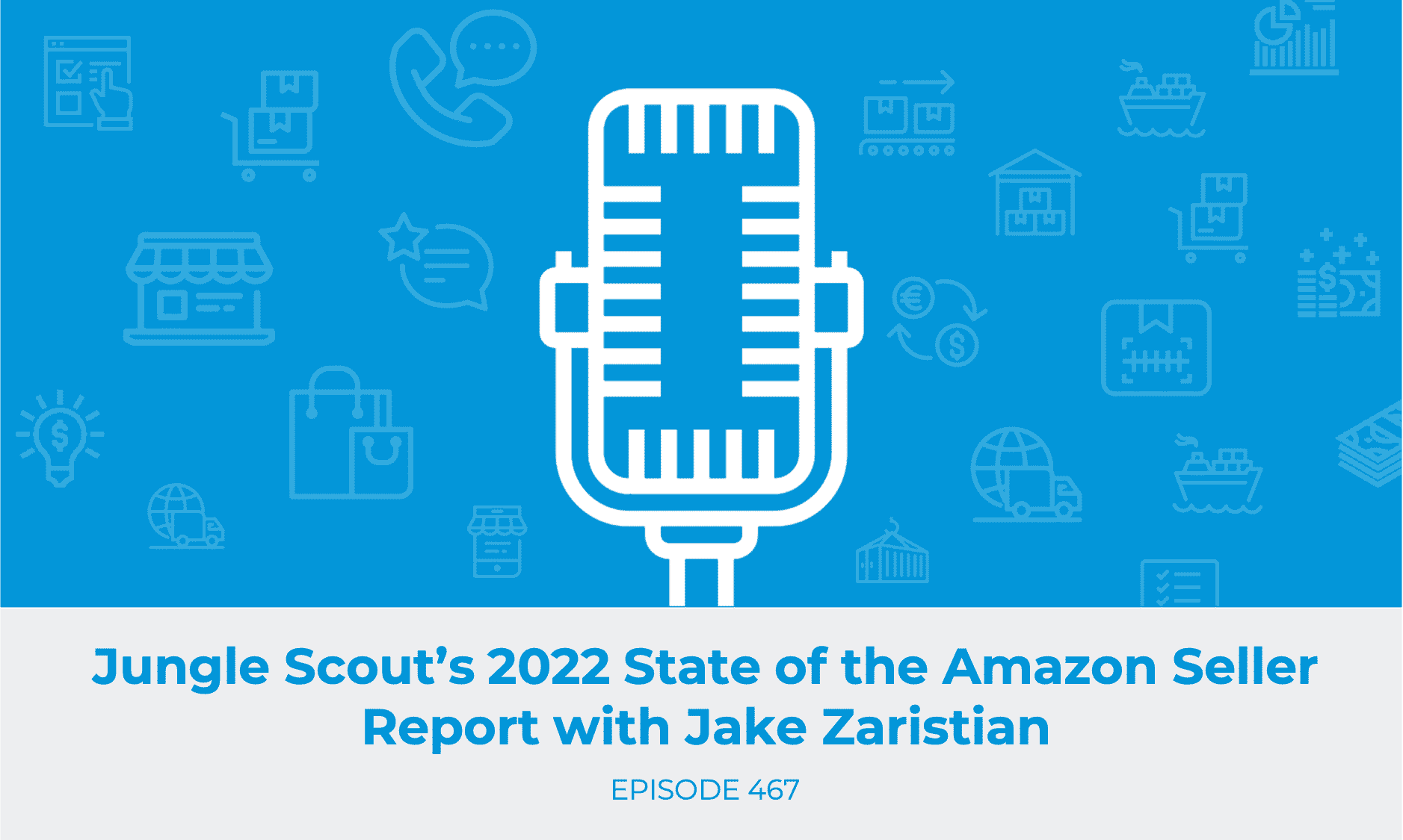 E467: Jungle Scout’s 2022 State of the Amazon Seller Report with Jake Zaristian