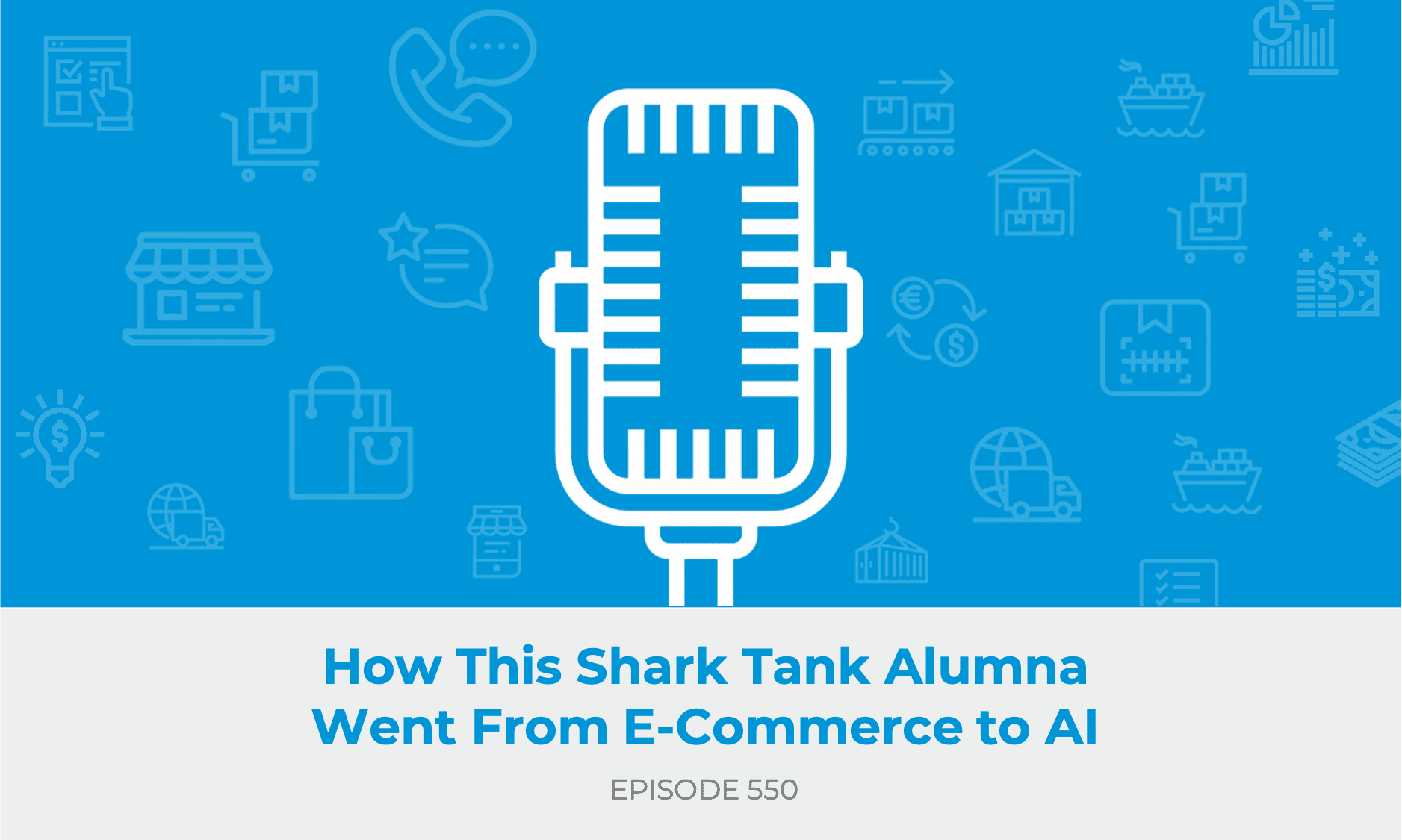 The image is of a white microphone with a blue background. Under the microphone is the title of the podcast "How This Shark Tank Alumna Went From E-Commerce to AI".