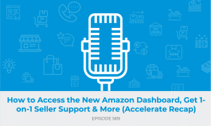 E569: How to Access the New Amazon Dashboard, Get 1-on-1 Seller Support & More (Accelerate Recap)