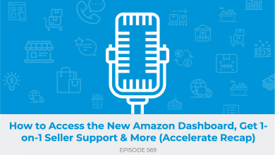 E569: How to Access the New Amazon Dashboard, Get 1-on-1 Seller Support & More (Accelerate Recap)