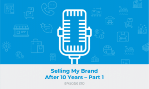 E570: Selling My Brand After 10 Years - Part 1