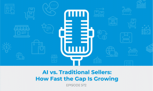 E572: AI vs. Traditional Sellers - How Fast the Gap Is Growing