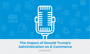 E576: The Impact of Donald Trump's Administration on E-Commerce