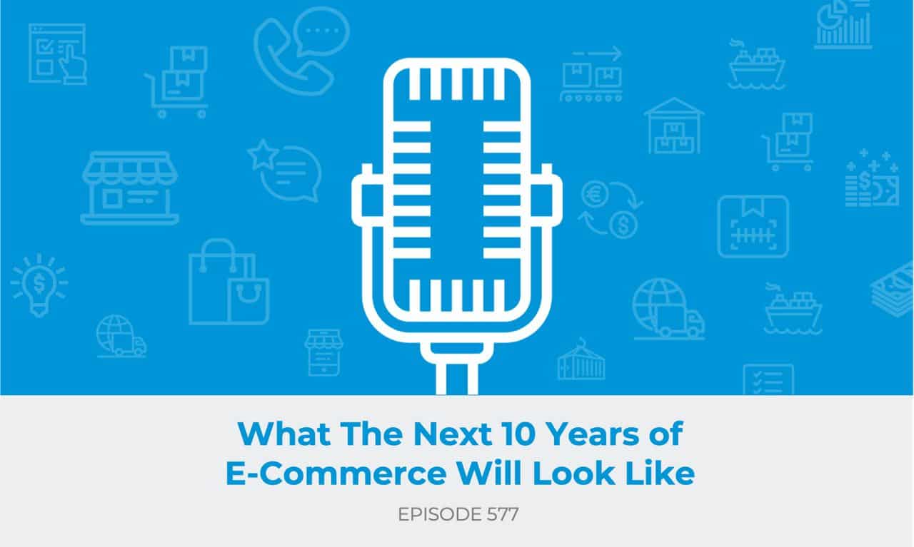 E577: What The Next 10 Years of E-Commerce