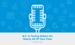 E582: B.C. Is Taxing Sellers On Nearly All Of Your Fees