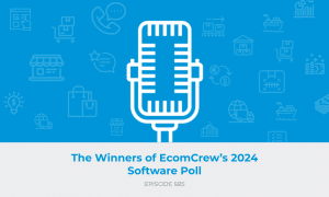 E585: The Winners of EcomCrew’s 2024 Software Poll