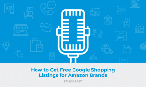 E587: How to Get Free Google Shopping Listings for Amazon Brands